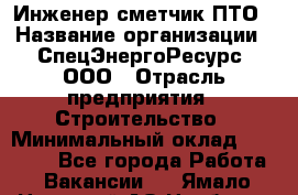 Инженер-сметчик ПТО › Название организации ­ СпецЭнергоРесурс, ООО › Отрасль предприятия ­ Строительство › Минимальный оклад ­ 25 000 - Все города Работа » Вакансии   . Ямало-Ненецкий АО,Ноябрьск г.